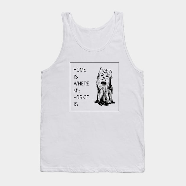 Home is Where my Yorkie Is - Yorkie Lovers Tank Top by LittleMissy